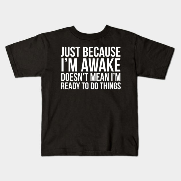 Just Because I'm Awake Doesn't Mean I'm Ready To Do Things Kids T-Shirt by evokearo